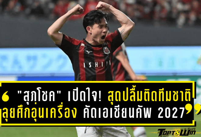 “สุภโชค” เปิดใจ! สุดปลื้มติดทีมชาติไทย ลุยศึกอุ่นเครื่อง-คัดเอเชียน คัพ 2027