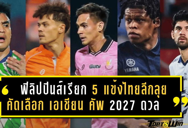 ฟิลิปปินส์เรียก 5 แข้งไทยลีกลุยคัดเลือก เอเชียน คัพ 2027 ประเดิมดวลมัลดีฟส์