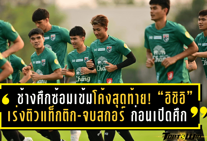 ช้างศึกซ้อมเข้มโค้งสุดท้าย! “อิชิอิ” เร่งติวแท็กติก-จบสกอร์ ก่อนเปิดศึกศรีลังกาคัดเอเชียนคัพ 2027