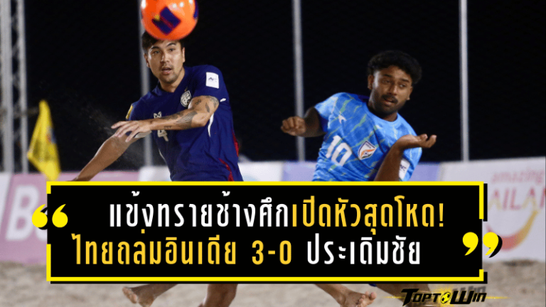 แข้งทรายช้างศึกเปิดหัวสุดโหด! ไทยถล่มอินเดีย 3-0 ประเดิมชัย AFC บีช ซอคเกอร์ เอเชียนคัพ 2025 ล่าตั๋วชิงแชมป์โลก