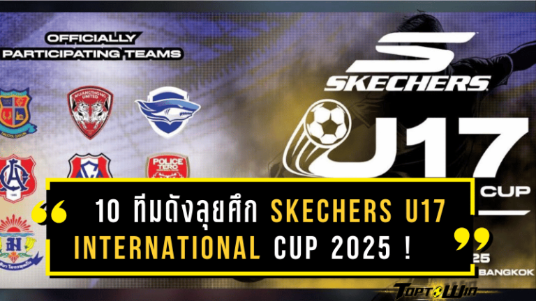 10 ทีมดังลุยศึก SKECHERS U17 INTERNATIONAL CUP 2025 ศึกฟุตบอลเยาวชนเดือดก่อนเปิดฉาก!