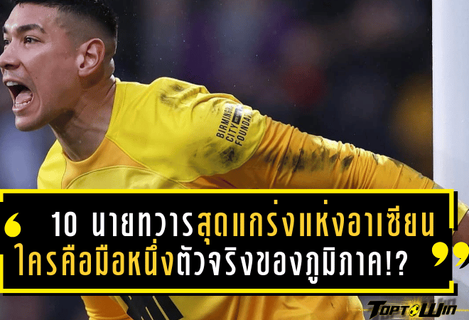 10 นายทวารสุดแกร่งแห่งอาเซียน ใครคือมือหนึ่งตัวจริงของภูมิภาค!?