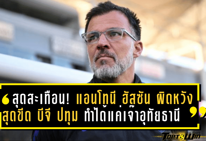 สุดสะเทือน! แอนโทนี ฮัสซัน ผิดหวังสุดขีด บีจี ปทุม ทำได้แค่บุกเจ๊าอุทัยธานี เอฟซี 1-1 ศึกไทยลีก 2024-25