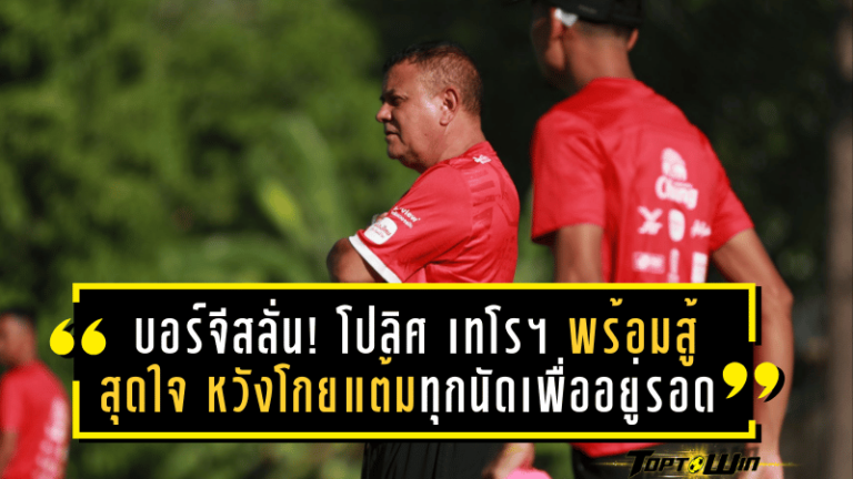 บอร์จีสลั่น! โปลิศ เทโรฯ พร้อมสู้สุดใจ หวังโกยแต้มทุกนัดเพื่ออยู่รอดไทยลีก 2