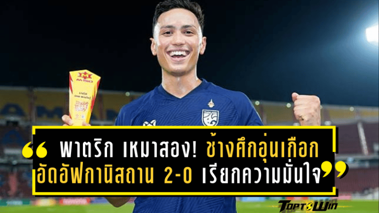 พาตริก เหมาสอง! ช้างศึกอุ่นเกือกอัดอัฟกานิสถาน 2-0 เรียกความมั่นใจก่อนลุยศรีลังกา