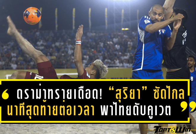 ดราม่าทรายเดือด! “สุริยา” ซัดไกลนาทีสุดท้ายต่อเวลา พาไทยดับคูเวต 4-3 ลิ่วรอบ 8 ทีมชนซาอุฯ ศึก AFC บีช ซอคเกอร์ เอเชียน คัพ 2025