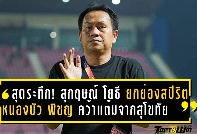 สุดระทึก! สุกฤษณ์ โยธี ยกย่องสปิริต หนองบัว พิชญ คว้าแต้มล้ำค่าจากสุโขทัย ในศึกไทยลีก 2024-2025