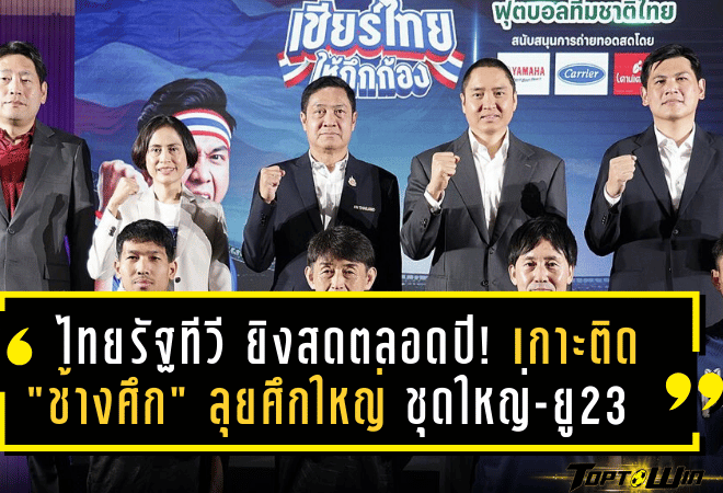 ไทยรัฐทีวี ยิงสดตลอดปี! เกาะติด “ช้างศึก” ลุยศึกใหญ่ ชุดใหญ่-ยู23 พร้อมทะลุจอ