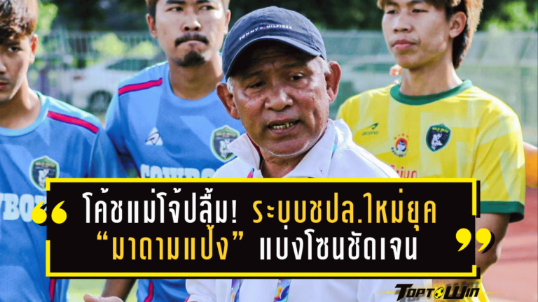 โค้ชแม่โจ้ปลื้ม! ระบบชปล.ใหม่ยุค “มาดามแป้ง” แบ่งโซนชัดเจน ลดภาระเดินทาง เปิดทางทุกทีมลุ้นเลื่อนชั้น
