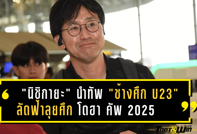 “นิชิกายะ” นำทัพ “ช้างศึก U23” ลัดฟ้าลุยศึก โดฮา คัพ 2025 ลั่น! เตรียมทีมเต็มสูบเพื่ออนาคตทีมชาติไทย