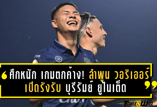 ศึกหนักเกมตกค้าง! ลำพูน วอริเออร์ เปิดรังรับ บุรีรัมย์ ยูไนเต็ด กับด่านทดสอบขุมกำลังที่ไม่สมบูรณ์