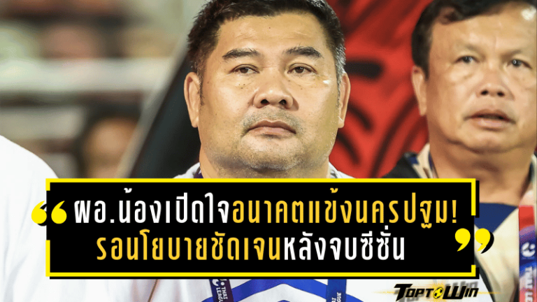 ผอ.น้องเปิดใจลุ้นอนาคตแข้งนครปฐม! รอนโยบายชัดเจนหลังจบซีซั่น ชี้พร้อมลุยทุกสถานการณ์