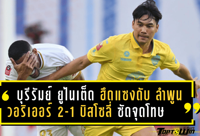 บุรีรัมย์ ยูไนเต็ด ฮึดแซงดับ ลำพูน วอริเออร์ 2-1 บิสโซลี่ ซัดจุดโทษท้ายเกม นำฝูงไทยลีกทิ้งทรู แบงค็อก 7 แต้ม!