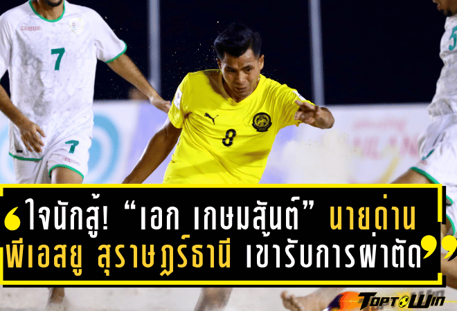 ใจนักสู้! “เอก เกษมสันต์” นายด่านพีเอสยู สุราษฎร์ธานี เข้ารับการผ่าตัด หลังเจ็บหนักกระดูกใบหน้าแตกจากเกมไทยลีก 3