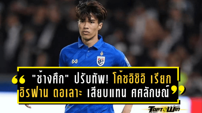 “ช้างศึก” ปรับทัพ! โค้ชอิชิอิ เรียก อิรฟาน ดอเลาะ เสียบแทน ศศลักษณ์ ลุยฟีฟ่าเดย์ มีนาคม 2568