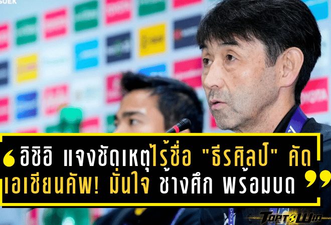 อิชิอิ แจงชัดเหตุไร้ชื่อ “ธีรศิลป์” คัดเอเชียนคัพ! มั่นใจ “ช้างศึก” พร้อมบดศรีลังกาคว้า 3 แต้มเปิดหัว