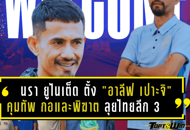 นรา ยูไนเต็ด แต่งตั้ง “อาลีฟ เปาะจิ” คุมทัพ กอและพิฆาต ลุยไทยลีก 3 จนจบฤดูกาล!