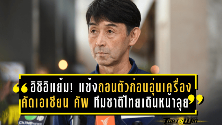 อิชิอิแย้ม! แข้งถอนตัวก่อนอุ่นเครื่อง-คัดเอเชียน คัพ ทีมชาติไทยเดินหน้าลุยเต็มกำลัง