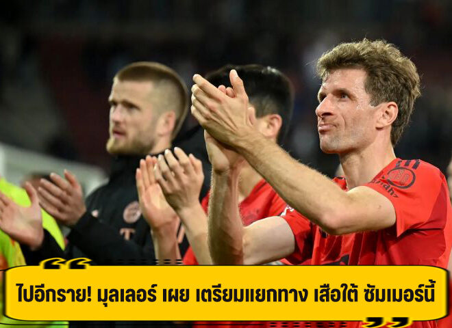 ปิดฉากอีกราย! มุลเลอร์ เตรียมแยกทาง บาเยิร์น ปิดฉาก 25 ปี ในซัมเมอร์นี้