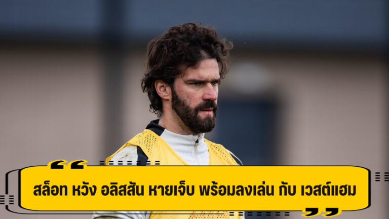 สล็อท หวัง เอเดอร์สัน หายเจ็บ กลับมาทันดวล เวสต์แฮม