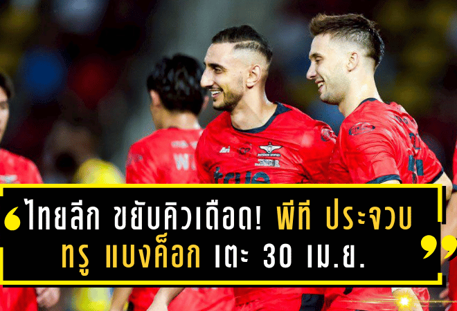 ไทยลีกขยับคิวเดือด! พีที ประจวบ vs ทรู แบงค็อก เตะ 30 เม.ย. พร้อมคู่ชี้ชะตาแชมป์ บุรีรัมย์ ยูไนเต็ด