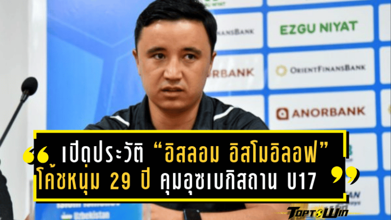 เปิดประวัติ “อิสลอม อิสโมอิลอฟ” โค้ชหนุ่มไฟแรงวัย 29 ปี คุมทัพอุซเบกิสถาน U17 พร้อมท้าชนทีมชาติไทยในศึกชิงแชมป์เอเชีย U17