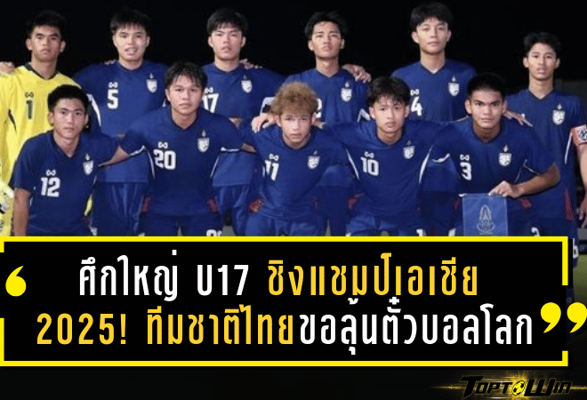 ศึกใหญ่ U17 ชิงแชมป์เอเชีย 2025! ทีมชาติไทยขอลุ้นตั๋วบอลโลก ซาอุดิอาระเบียห่างหายเวทีโลกกว่า 36 ปีเต็ม