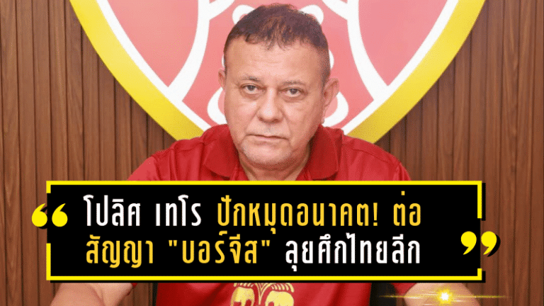 โปลิศ เทโร ปักหมุดอนาคต! ต่อสัญญา “บอร์จีส” ลุยศึกไทยลีกอีก 1 ฤดูกาล