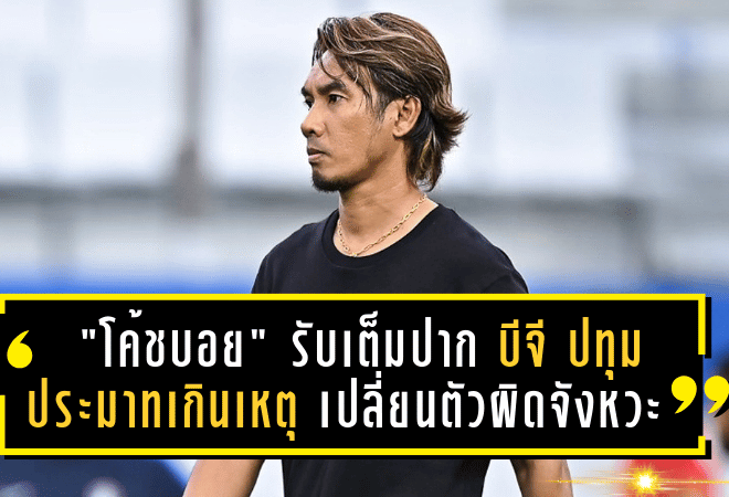 “โค้ชบอย” รับเต็มปาก บีจี ปทุม ประมาทเกินเหตุ เปลี่ยนตัวผิดจังหวะ ทำพลาดปล่อยสุโขทัยไล่เจ๊าสุดช็อก!
