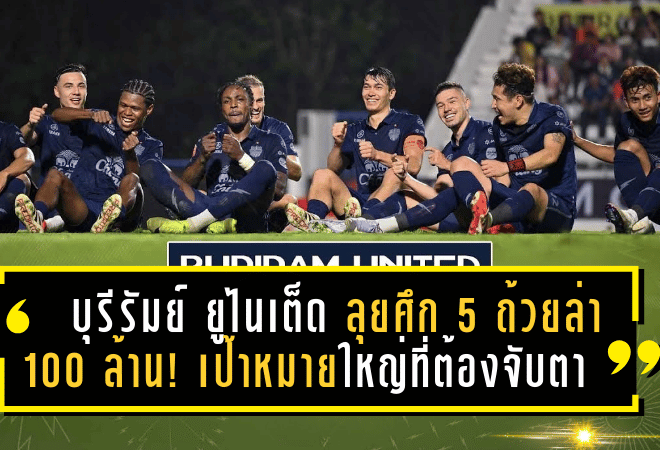 บุรีรัมย์ ยูไนเต็ด ลุยศึก 5 ถ้วยล่า 100 ล้าน! เป้าหมายใหญ่ที่ทั้งไทยต้องจับตามอง