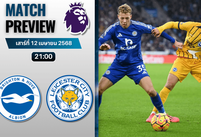 วิเคราะห์บอลวันนี้ พรีเมียร์ลีก 2025 : ไบรท์ตัน โฮฟ อัลเบี้ยน พบกับ เลสเตอร์ ซิตี้