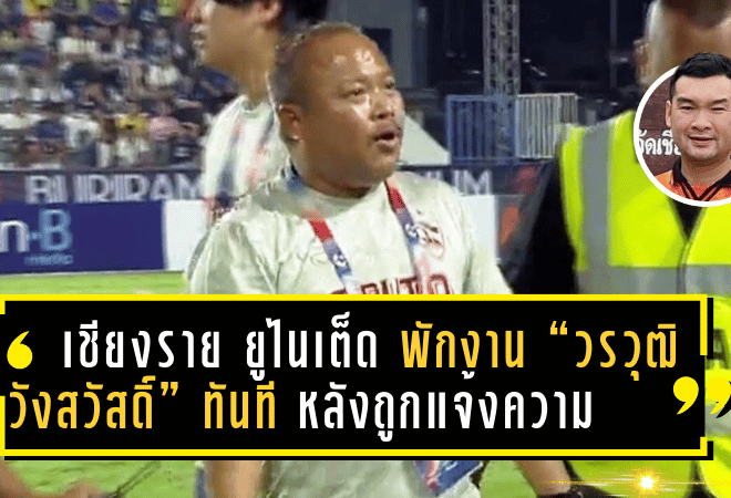 เชียงราย ยูไนเต็ด สั่งพักงาน “วรวุฒิ วังสวัสดิ์” ทันที หลังถูกหญิงสาวแจ้งความคดีทำร้ายร่างกาย รอผลสอบสวนตามกฎหมาย