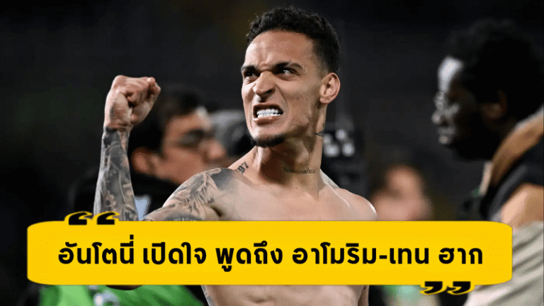 อันโตนี่ เปิดใจสุดซึ้ง! พูดถึง อาโมริม-เทน ฮาก แบบหมดเปลือก หลังคืนชีพกับ เรอัล เบติส