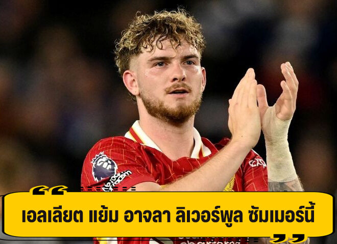เอลเลียต แย้ม อาจอำลา ลิเวอร์พูล หน้าร้อนนี้