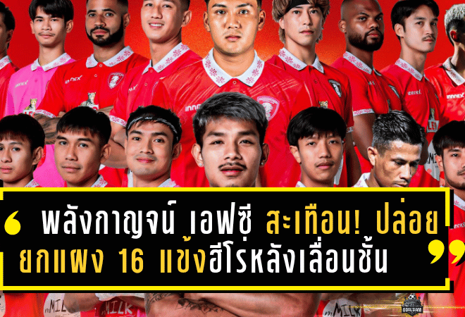 พลังกาญจน์ เอฟซี สะเทือน! ปล่อยยกแผง 16 แข้งฮีโร่หลังภารกิจพาทีมเลื่อนชั้นไทยลีกสำเร็จ