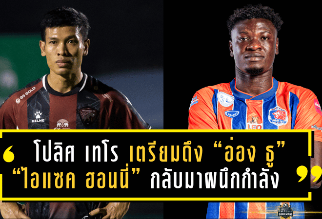 มังกรคืนถิ่น! โปลิศ เทโร เตรียมดึง “อ่อง ธู” และ “ไอแซค ฮอนนี่” กลับมาผนึกกำลังลุยศึกไทยลีก 2 ซีซั่น 2025/26