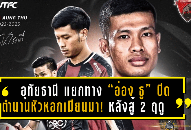 อุทัยธานี เอฟซี แยกทาง “อ่อง ธู” ปิดตำนานหัวหอกเมียนมา! หลังร่วมสู้ศึก 2 ฤดูกาลเต็ม รอลุ้นอนาคตก้าวต่อไปในไทยลีกหรือคืนบ้านเกิด