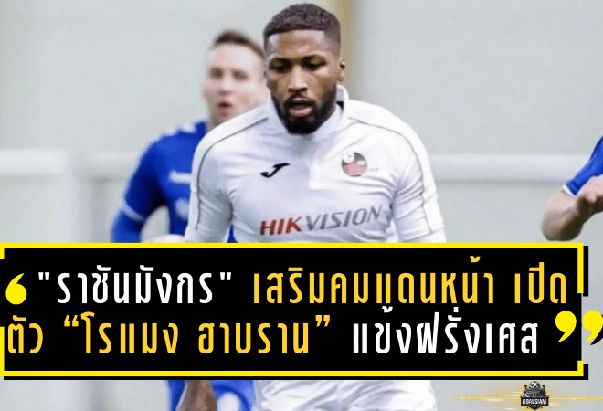 “ราชันมังกร” เสริมคมแดนหน้า! เปิดตัว “โรแมง ฮาบราน” แข้งฝรั่งเศสดีกรีเยาวชนตราไก่ ลุยศึกไทยลีก 2025/26