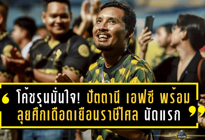โค้ชรุนมั่นใจ! ปัตตานี เอฟซี พร้อมลุยศึกเดือดเยือนราษีไศล นัดแรกตัดเชือกไทยลีก 3