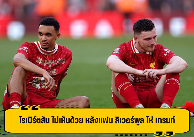 โรเบิร์ตสัน ไม่เห็นด้วย หลังเห็น เทรนท์ ถูกแฟนบอล ลิเวอร์พูล โห่ใส่