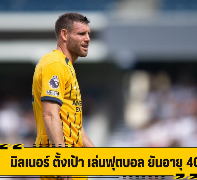 มิลเนอร์ เผย พร้อมเล่นฟุตบอลต่อ ยันอายุ 40