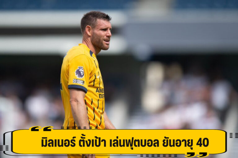 มิลเนอร์ เผย พร้อมเล่นฟุตบอลต่อ ยันอายุ 40