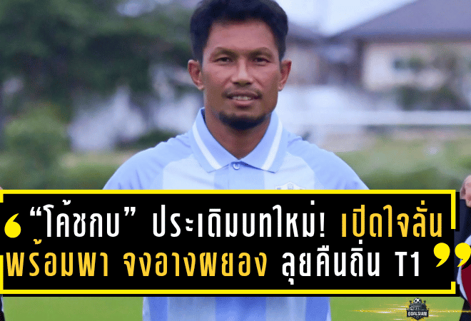 “โค้ชกบ” ประเดิมบทใหม่! เปิดใจลั่นพร้อมพา “จงอางผยอง” ขอนแก่น ยูไนเต็ด ลุยภารกิจคืนถิ่น T1 ซีซั่น 2025/26