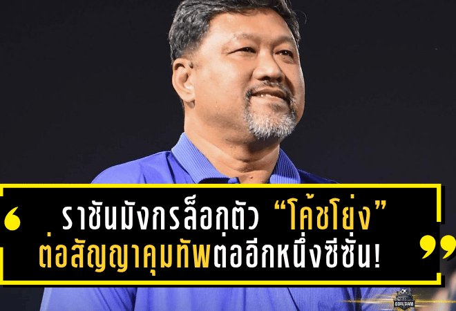 ราชันมังกรล็อกตัว “โค้ชโย่ง” ต่อสัญญาคุมทัพต่ออีกหนึ่งซีซั่น! สยบข่าวลือโยกซบพลังกาญจน์