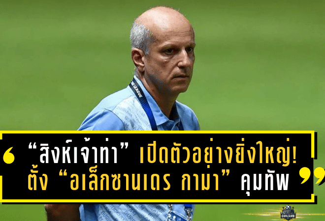 “สิงห์เจ้าท่า” เปิดตัวอย่างยิ่งใหญ่! ตั้ง “อเล็กซานเดร กาม่า” คุมทัพลุยศึกไทยลีก 2025/26