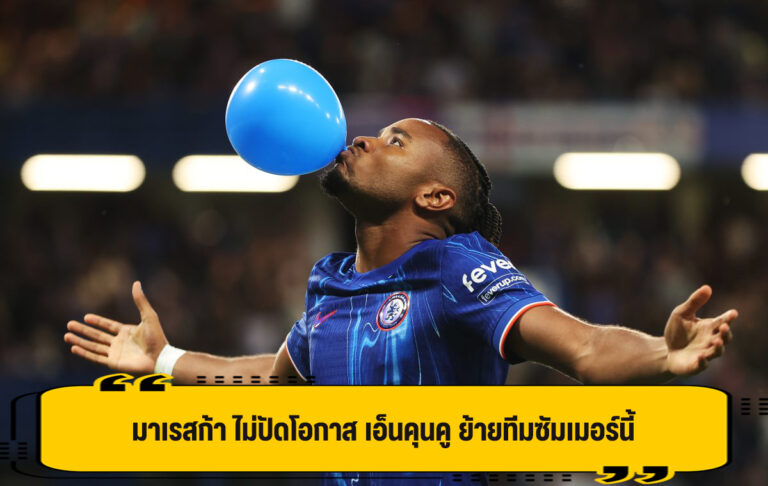 มาเรสก้า ไม่ปัดโอกาส เอ็นคุนคู ย้ายทีมซัมเมอร์นี้