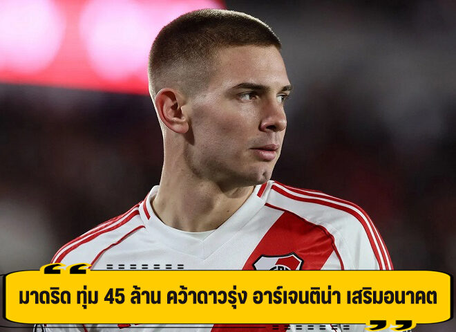 รอชมผลงาน! มาดริด ทุ่มเงิน 45 ล้าน คว้าตัว มาสตันตูโอโน่ ดาวรุ่งฟ้าข้าว ร่วมทีม