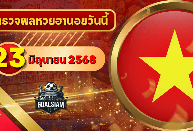 หวยฮานอยวันนี้ ตรวจหวยฮานอย 23 มิถุนายน 2568 อัปเดตผลล่าสุด ครบทั้ง 4 รางวัล! ตรวจฟรีที่ GOALSIAM
