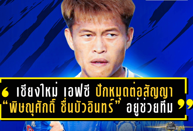 เชียงใหม่ เอฟซี ปักหมุดต่อสัญญา “พิษณุศักดิ์ ชื่นบัวอินทร์” กองกลางไดนาโม อยู่ช่วยทีมลุยศึก T3 ต่ออีกปี