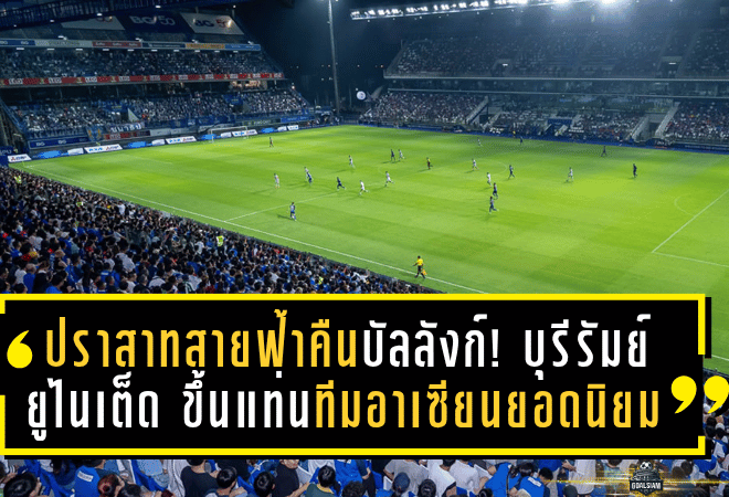 ปราสาทสายฟ้าคืนบัลลังก์! บุรีรัมย์ ยูไนเต็ด ขึ้นแท่นทีมอาเซียนยอดนิยม ยอดผู้ชมเฉลี่ยสูงสุดซีซั่น 2024/25